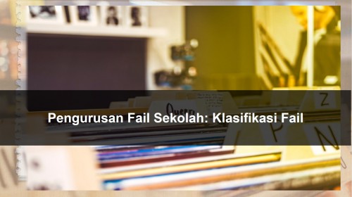 Pengurusan Fail Sekolah: Klasifikasi Fail